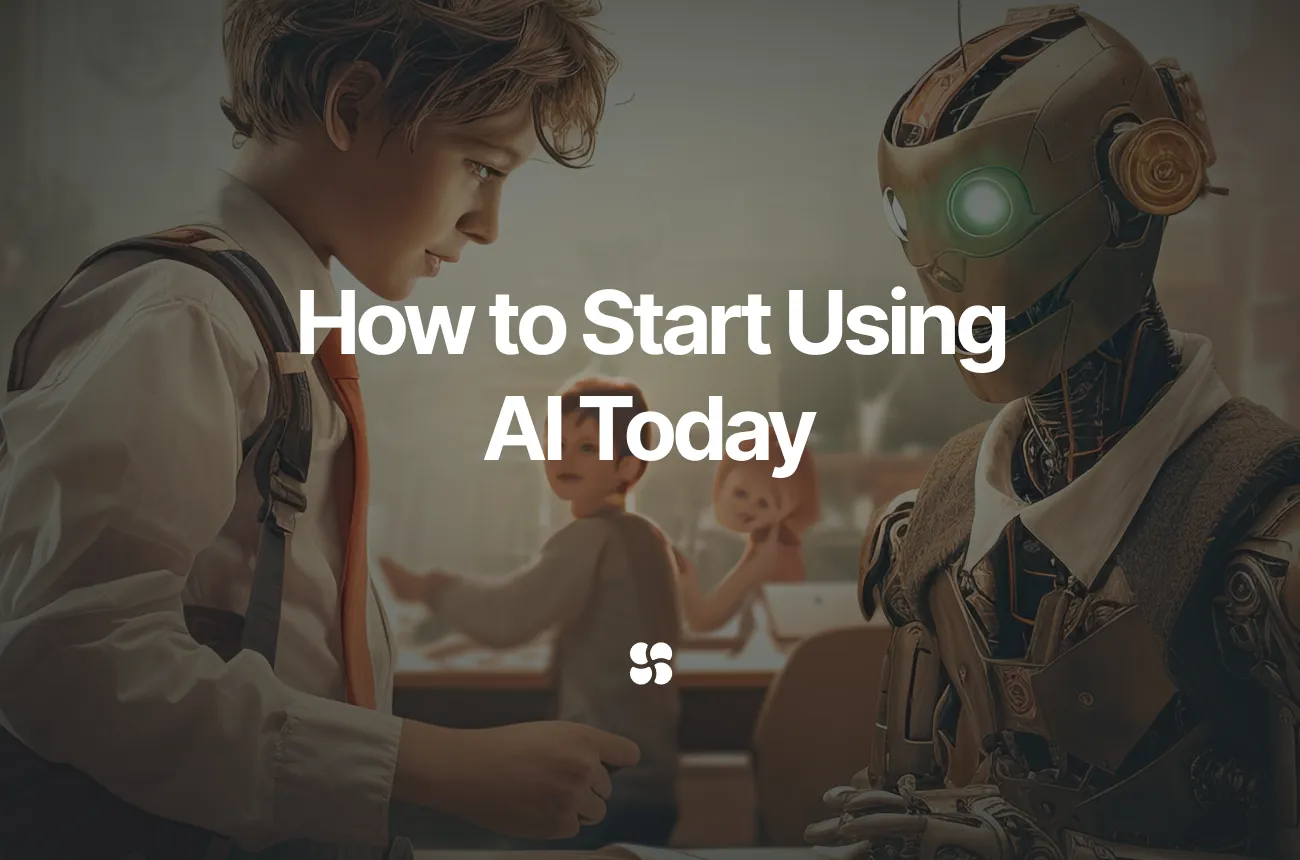 How to Start Using AI Today (Without Feeling Dumb or Behind)