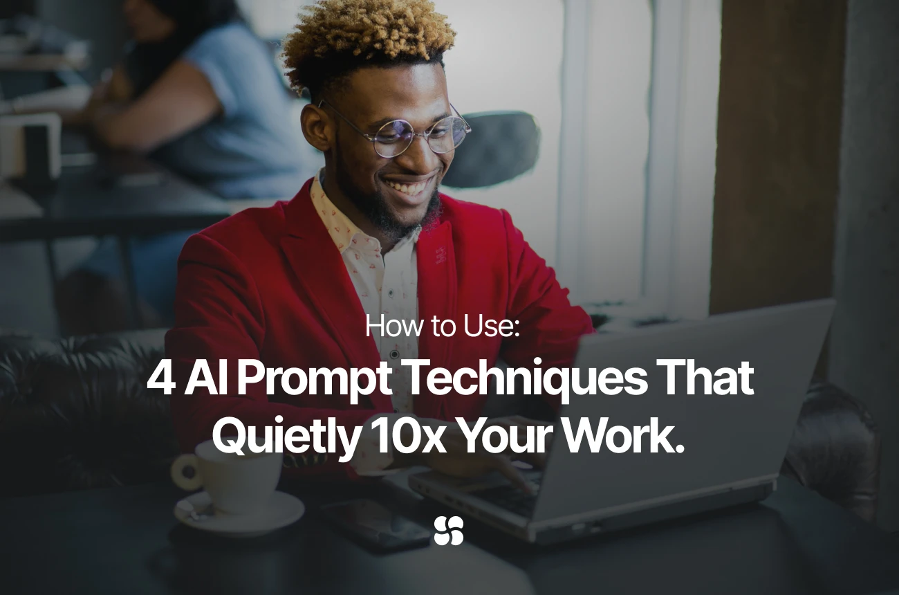 4 AI Prompt Techniques That Quietly 10x Your Work.