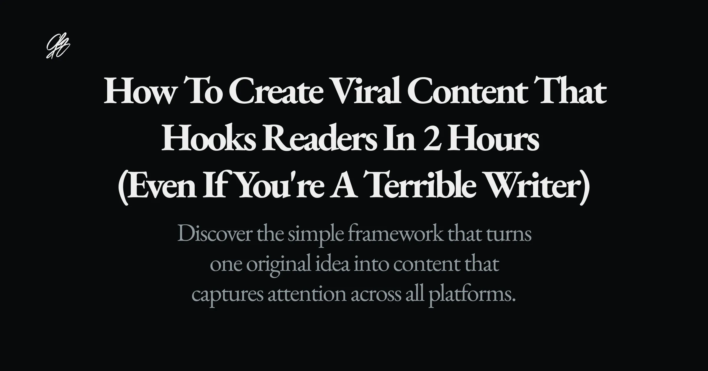 How to Create Viral Content That Hooks Readers in 2 Hours (Even If You're a Terrible Writer)