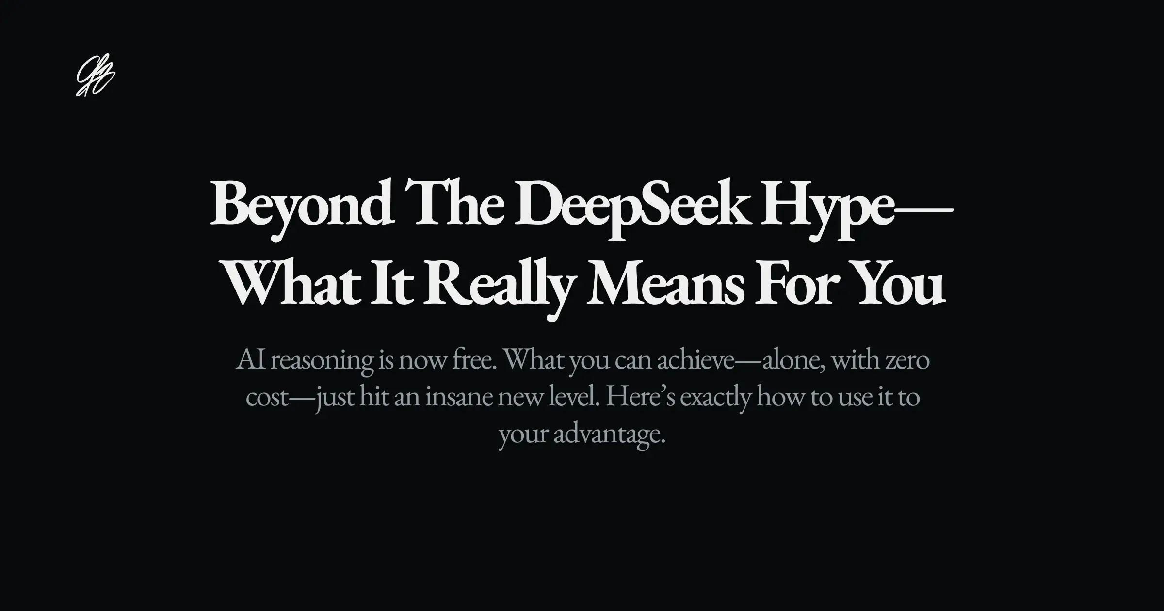 Beyond the DeepSeek Hype—What It Really Means for You
