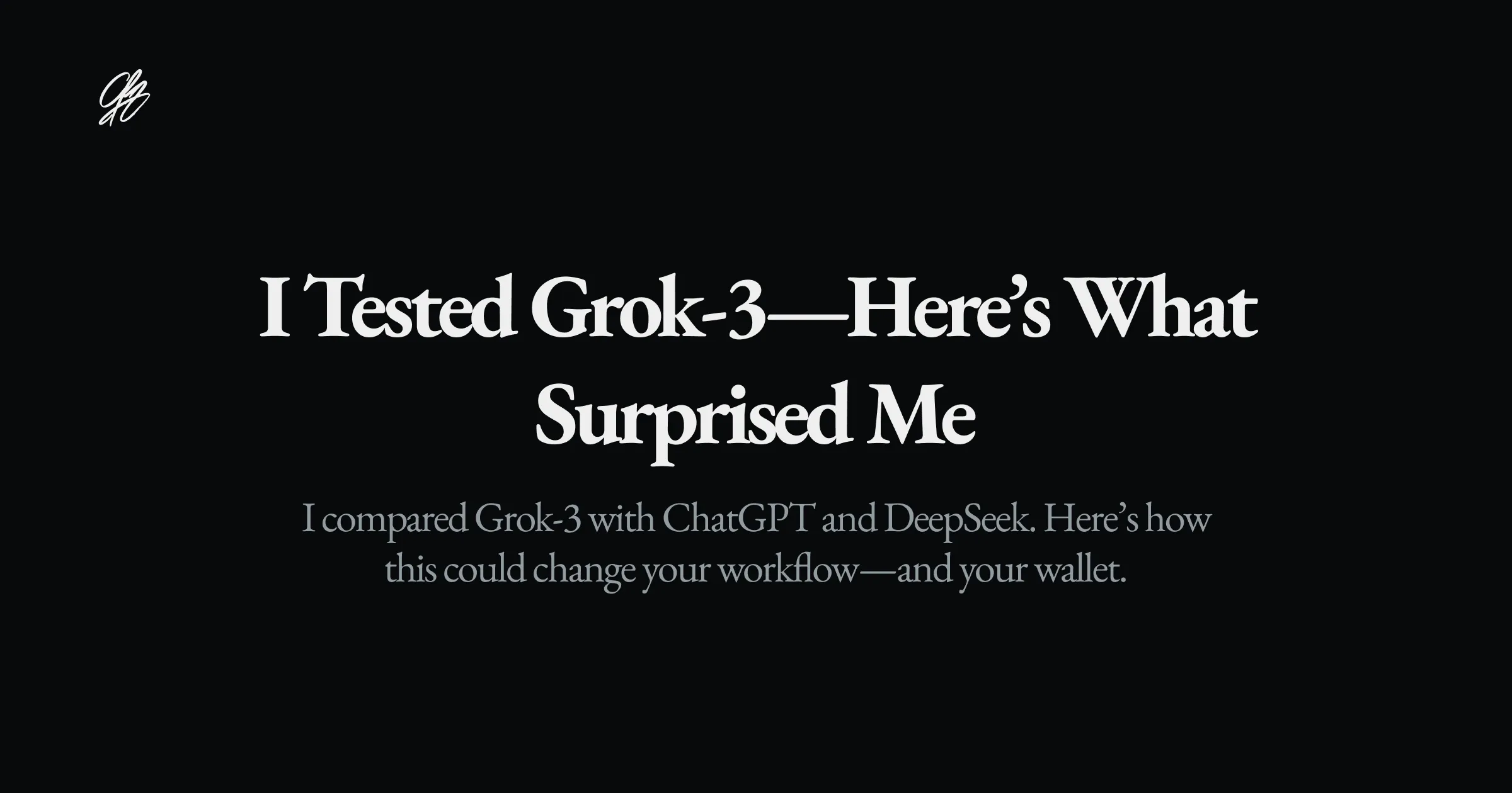 I Tested Grok-3—Here’s What Surprised Me