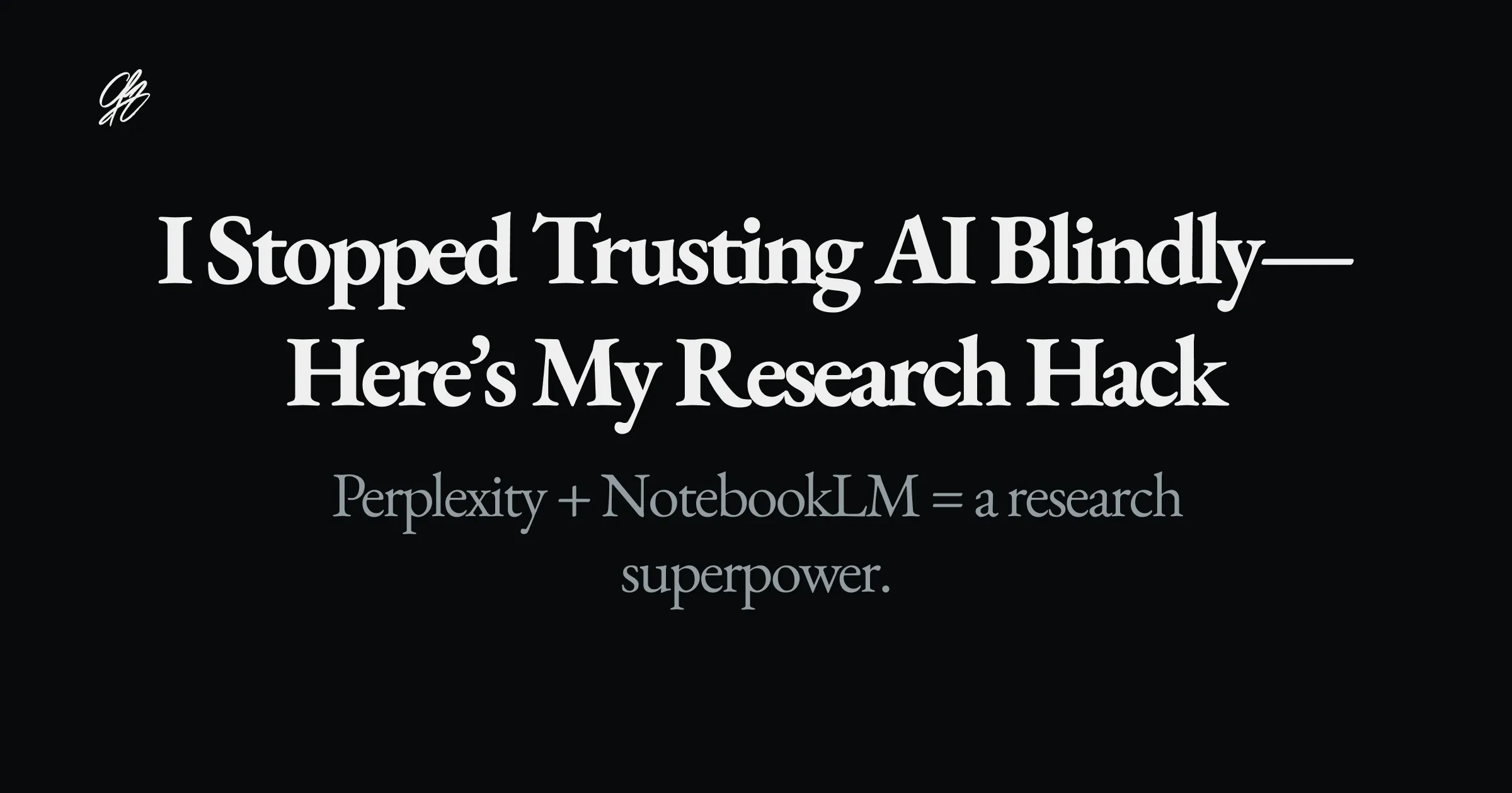 I Stopped Trusting AI Blindly—Here’s My Research Hack