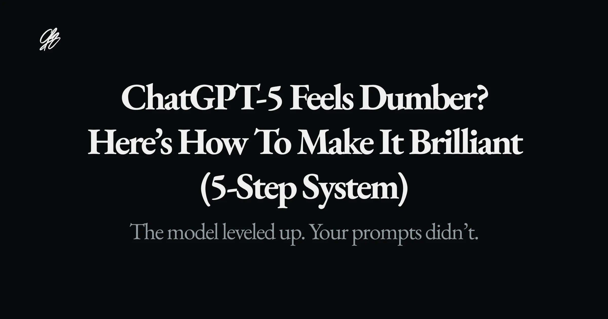ChatGPT-5 Feels Dumber? Here’s How to Make It Brilliant (5-Step System)