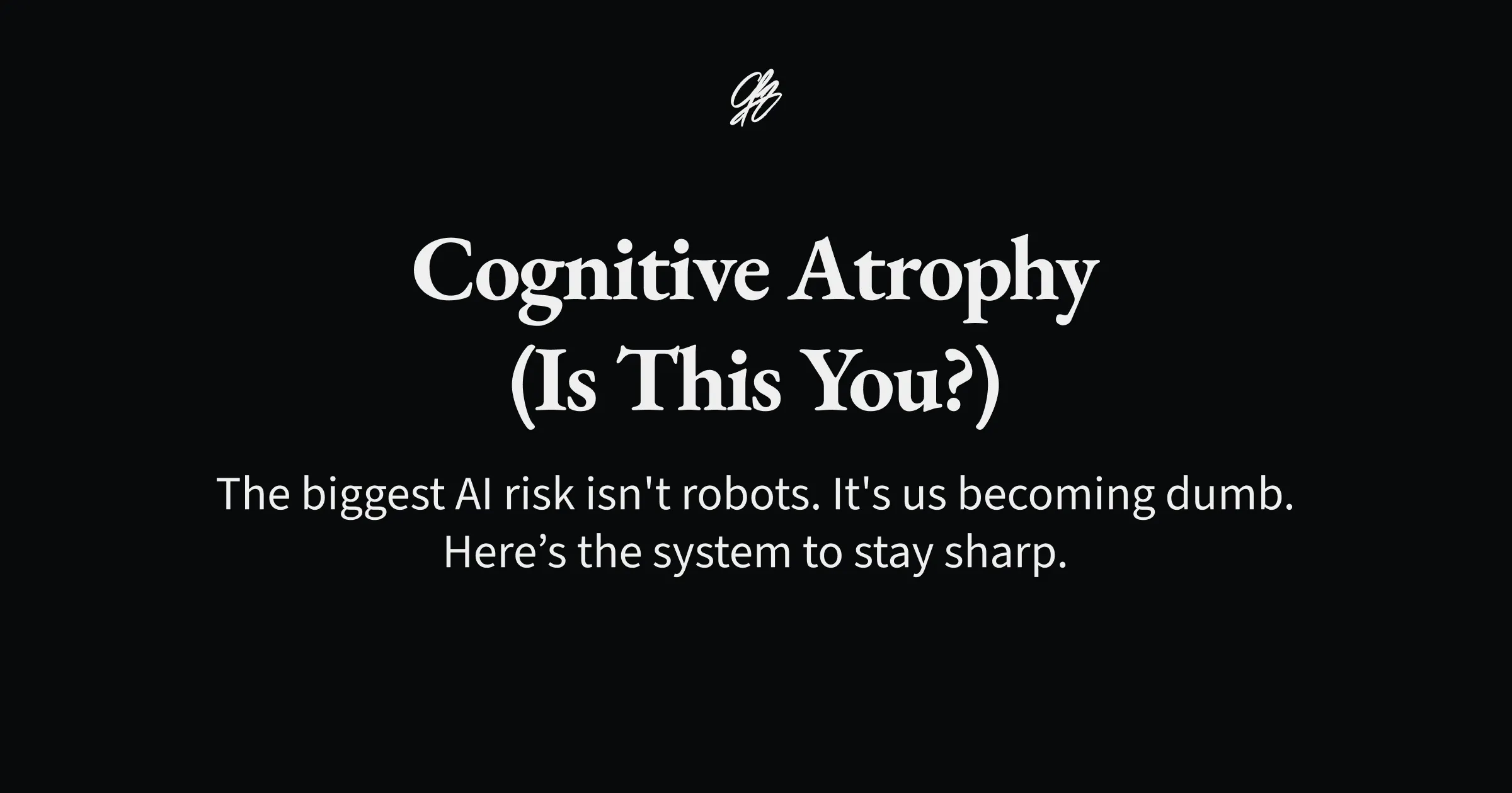 Cognitive Atrophy (is this you?)